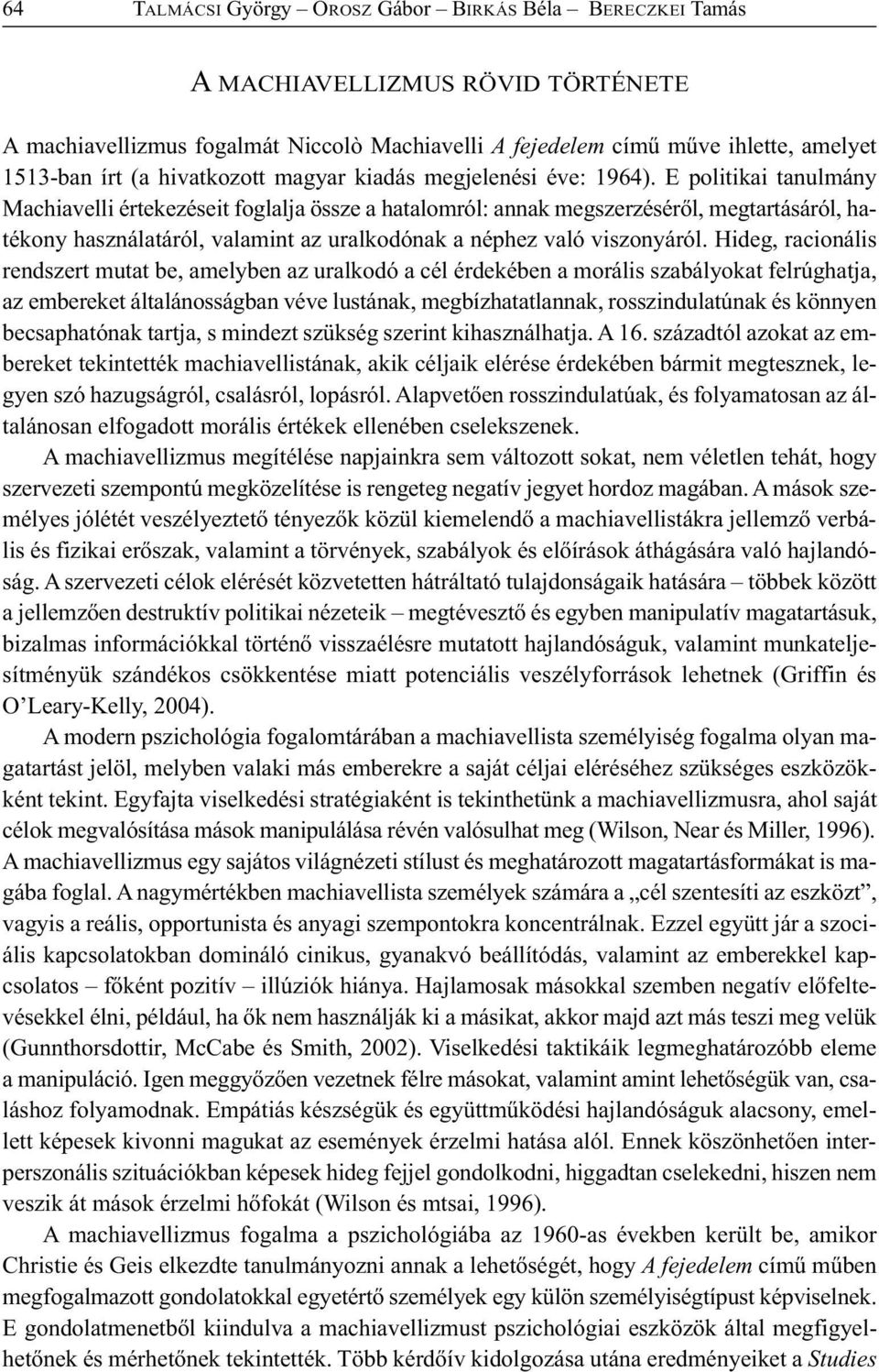 E politikai tanulmány Machiavelli értekezéseit foglalja össze a hatalomról: annak megszerzéséről, megtartásáról, hatékony használatáról, valamint az uralkodónak a néphez való viszonyáról.