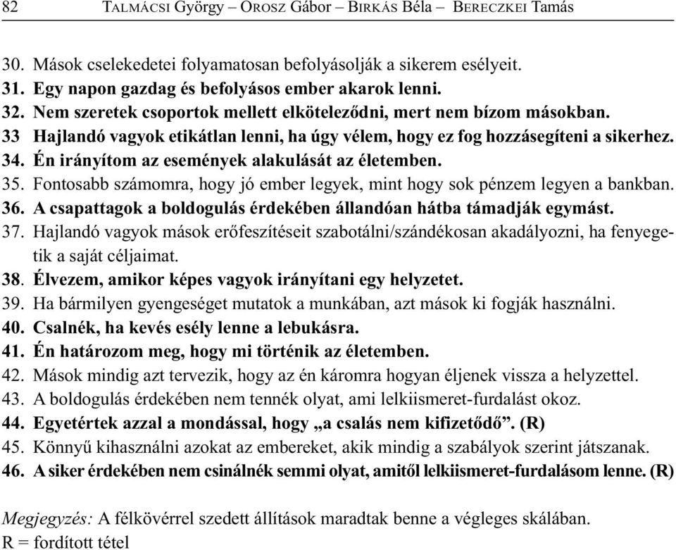 Én irányítom az események alakulását az életemben. 35. Fontosabb számomra, hogy jó ember legyek, mint hogy sok pénzem legyen a bankban. 36.