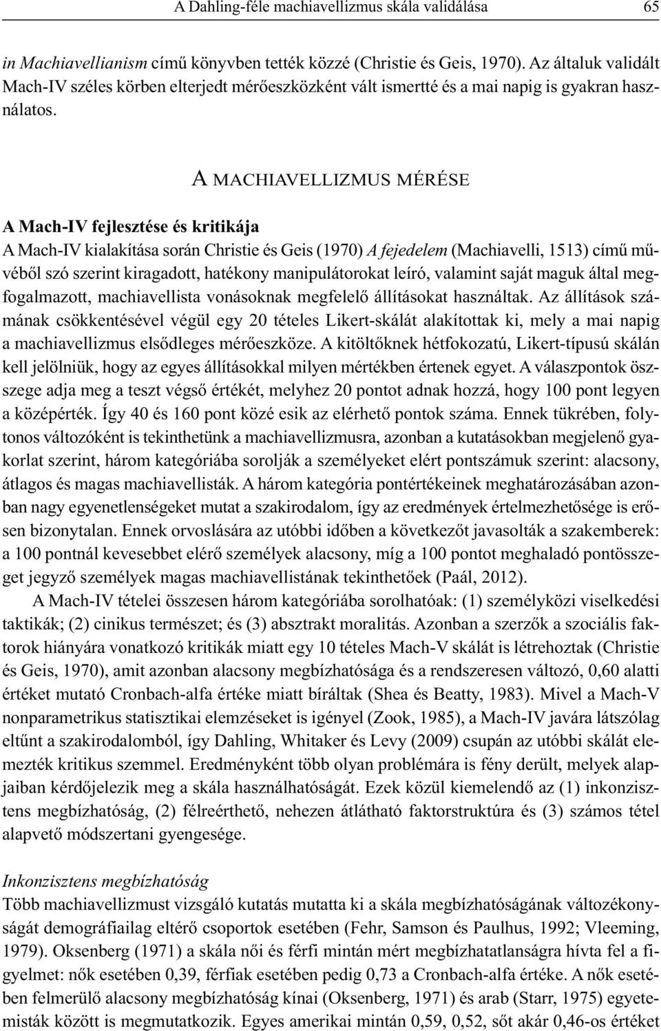 A MACHIAVELLIZMUS MÉRÉSE A Mach-IV fejlesztése és kritikája A Mach-IV kialakítása során Christie és Geis (1970) A fejedelem (Machiavelli, 1513) című művéből szó szerint kiragadott, hatékony