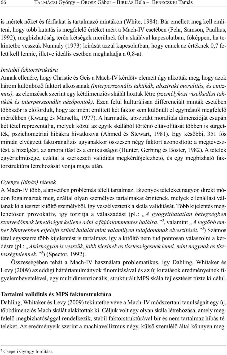 főképpen, ha tekintetbe vesszük Nunnaly (1973) leírását azzal kapcsolatban, hogy ennek az értéknek 0,7 felett kell lennie, illetve ideális esetben meghaladja a 0,8-at.
