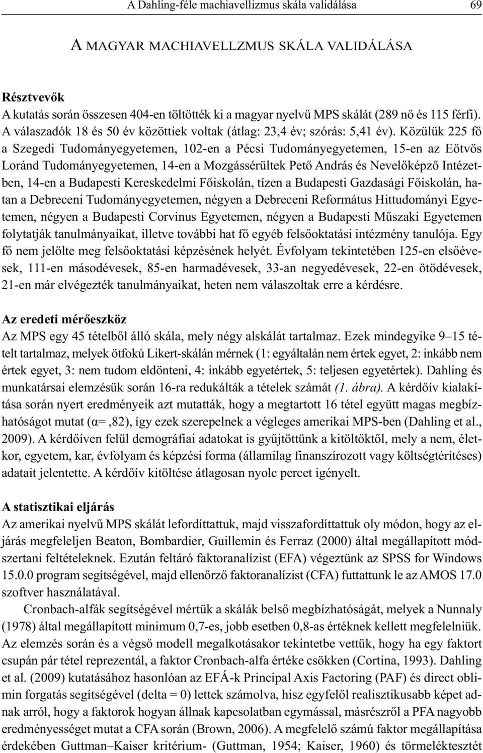 Közülük 225 fő a Szegedi Tudományegyetemen, 102-en a Pécsi Tudományegyetemen, 15-en az Eötvös Loránd Tudományegyetemen, 14-en a Mozgássérültek Pető András és Nevelőképző Intézetben, 14-en a Budapesti