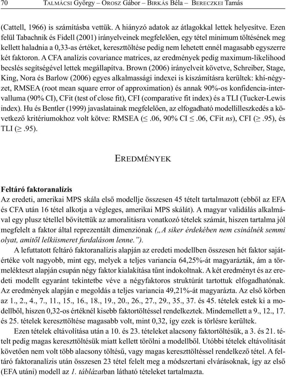faktoron. A CFA analízis covariance matrices, az eredmények pedig maximum-likelihood becslés segítségével lettek megállapítva.
