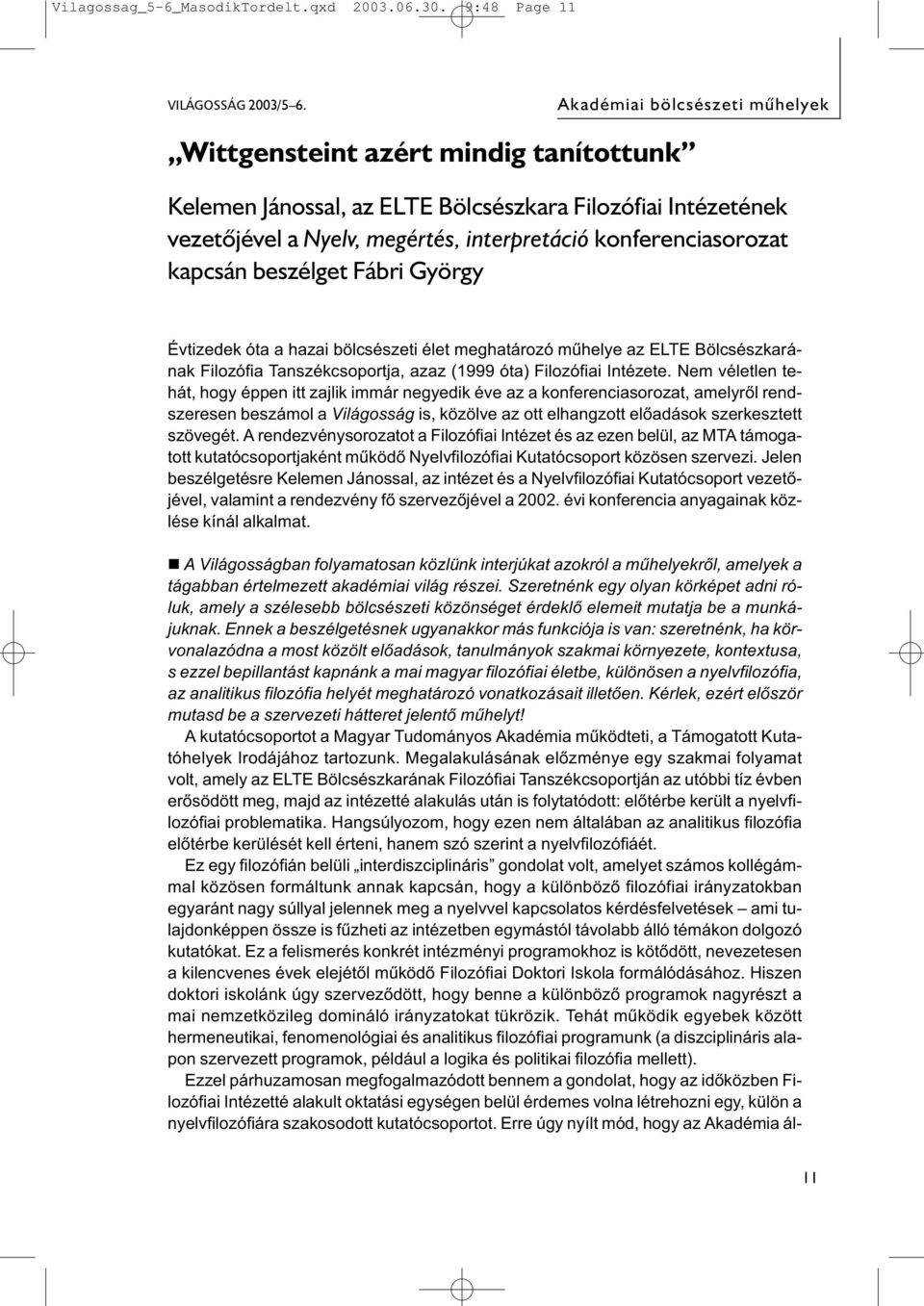 kapcsán beszélget Fábri György Évtizedek óta a hazai bölcsészeti élet meghatározó műhelye az ELTE Bölcsészkarának Filozófia Tanszékcsoportja, azaz (1999 óta) Filozófiai Intézete.