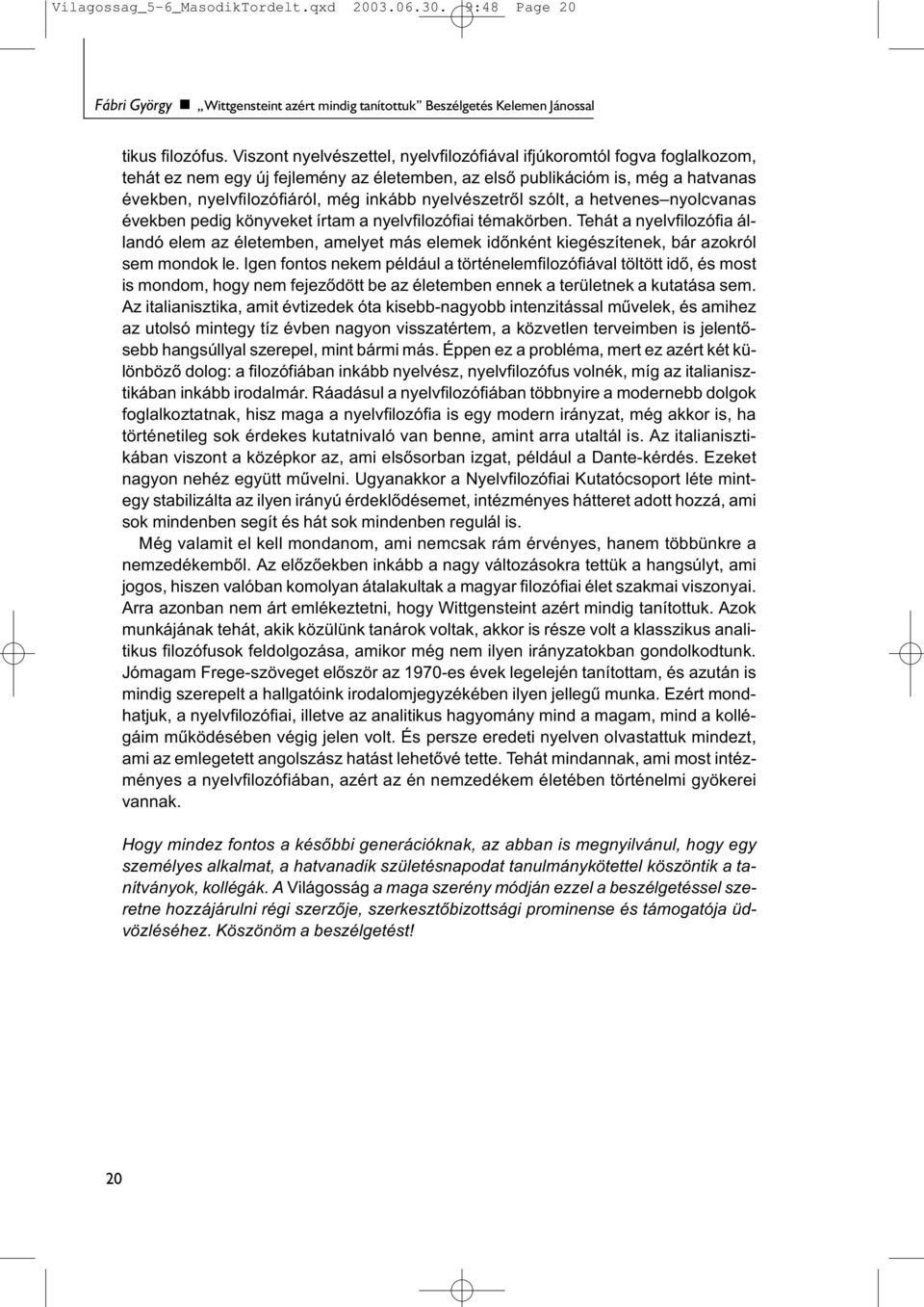 nyelvészetről szólt, a hetvenes nyolcvanas években pedig könyveket írtam a nyelvfilozófiai témakörben.