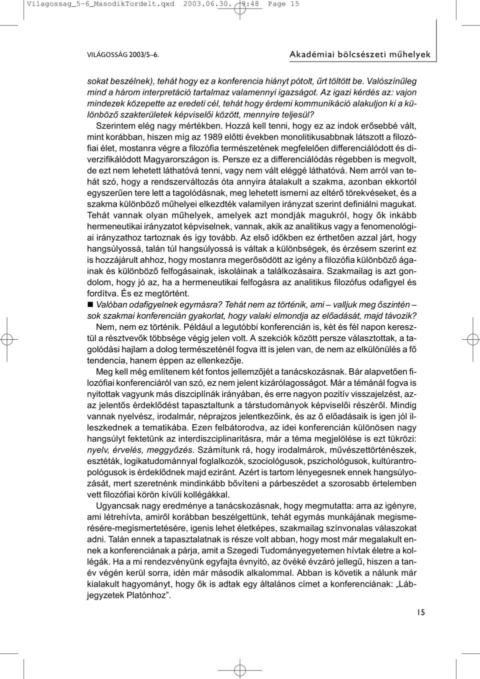 Az igazi kérdés az: vajon mindezek közepette az eredeti cél, tehát hogy érdemi kommunikáció alakuljon ki a különböző szakterületek képviselői között, mennyire teljesül? Szerintem elég nagy mértékben.