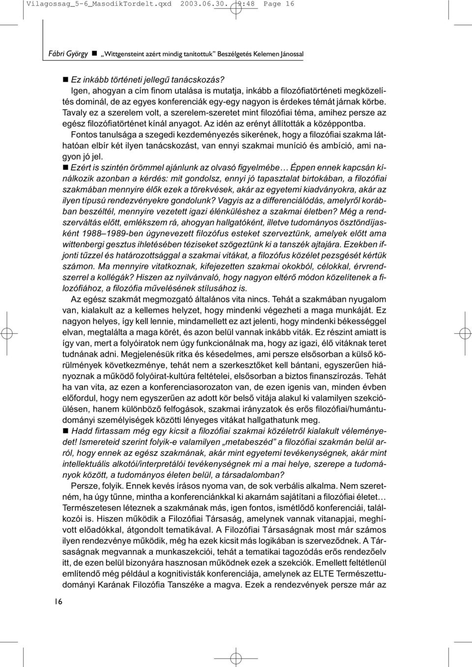 Tavaly ez a szerelem volt, a szerelem-szeretet mint filozófiai téma, amihez persze az egész filozófiatörténet kínál anyagot. Az idén az erényt állították a középpontba.