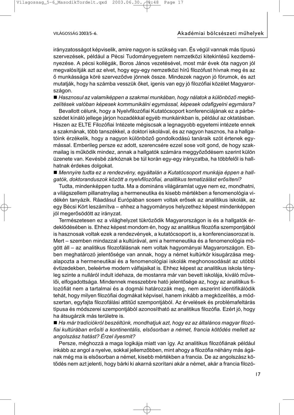 A pécsi kollégák, Boros János vezetésével, most már évek óta nagyon jól megvalósítják azt az elvet, hogy egy-egy nemzetközi hírű filozófust hívnak meg és az ő munkássága köré szerveződve jönnek össze.