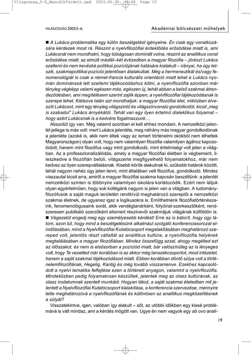 Részint a nyelvfilozófiai érdeklődés erősödése miatt is, ami Lukácsnál nem mondhatni, hogy túlságosan dominált volna, részint az analitikus vonal erősödése miatt, az elmúlt másfél két évtizedben a