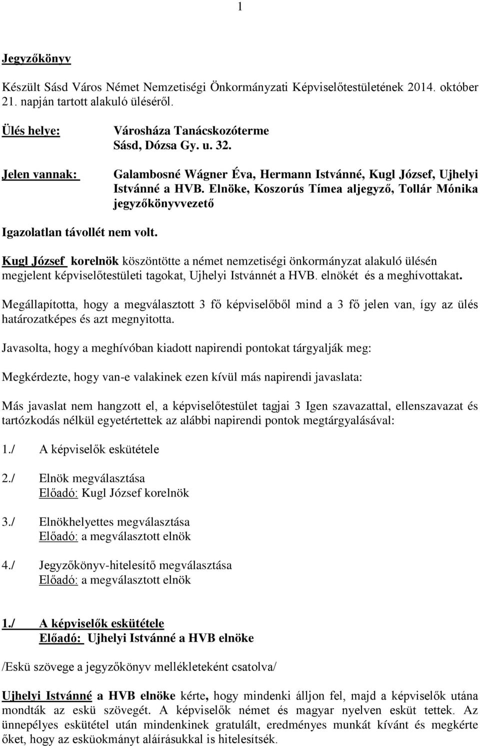 Elnöke, Koszorús Tímea aljegyző, Tollár Mónika jegyzőkönyvvezető Igazolatlan távollét nem volt.