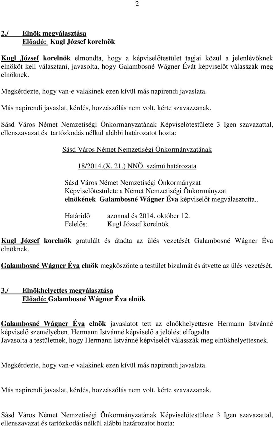 számú határozata Sásd Város Német Nemzetiségi Önkormányzat Képviselőtestülete a Német Nemzetiségi Önkormányzat elnökének Galambosné Wágner Éva képviselőt megválasztotta.. Határidő: azonnal és 2014.