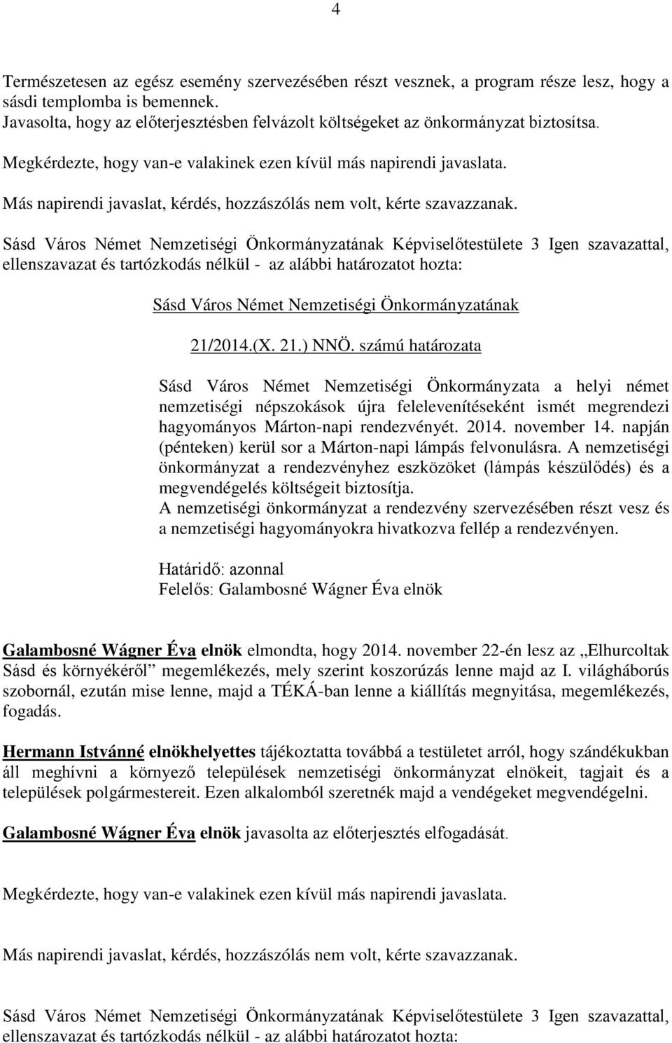 számú határozata Sásd Város Német Nemzetiségi Önkormányzata a helyi német nemzetiségi népszokások újra felelevenítéseként ismét megrendezi hagyományos Márton-napi rendezvényét. 2014. november 14.