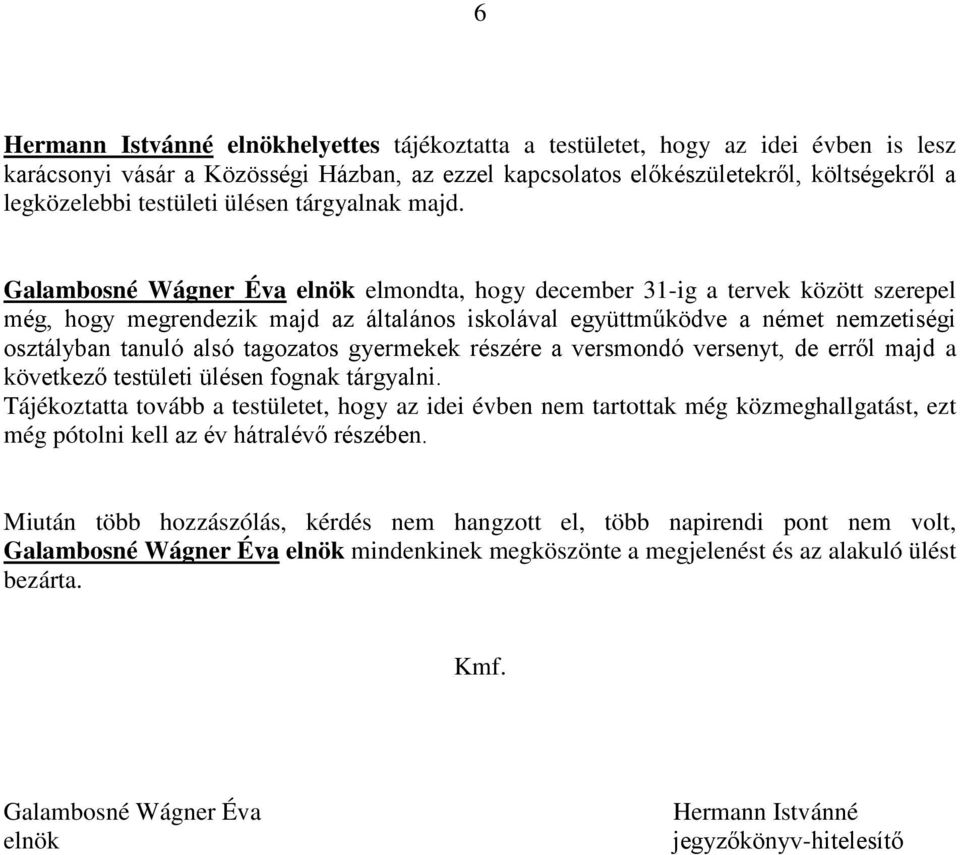 Galambosné Wágner Éva elnök elmondta, hogy december 31-ig a tervek között szerepel még, hogy megrendezik majd az általános iskolával együttműködve a német nemzetiségi osztályban tanuló alsó tagozatos