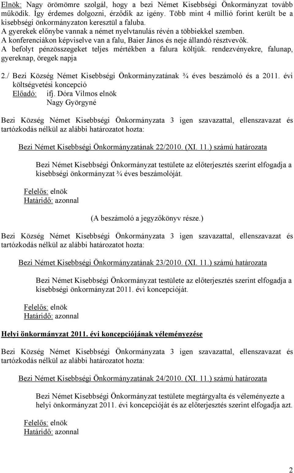 A konferenciákon képviselve van a falu, Baier János és neje állandó résztvevők. A befolyt pénzösszegeket teljes mértékben a falura költjük. rendezvényekre, falunap, gyereknap, öregek napja 2.