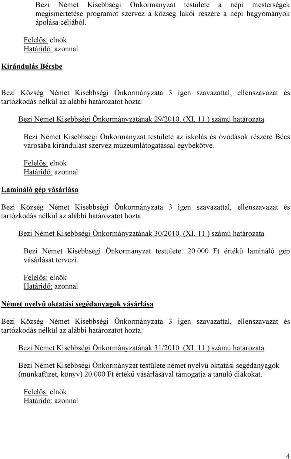 ) számú határozata Bezi Német Kisebbségi Önkormányzat testülete az iskolás és óvodások részére Bécs városába kirándulást szervez múzeumlátogatással egybekötve.