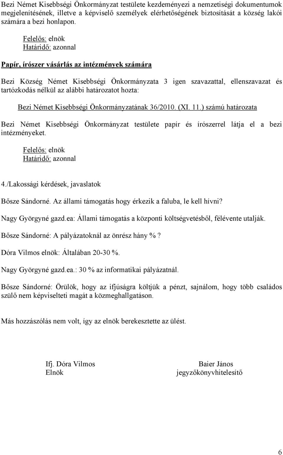) számú határozata Bezi Német Kisebbségi Önkormányzat testülete papír és írószerrel látja el a bezi intézményeket. 4./Lakossági kérdések, javaslatok Bősze Sándorné.