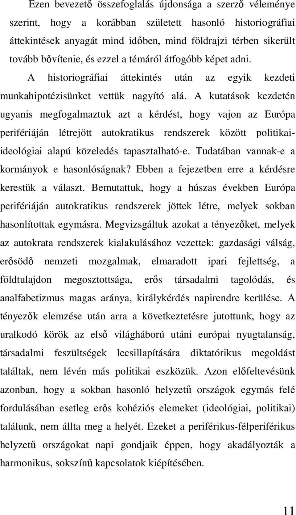 A kutatások kezdetén ugyanis megfogalmaztuk azt a kérdést, hogy vajon az Európa perifériáján létrejött autokratikus rendszerek között politikaiideológiai alapú közeledés tapasztalható-e.