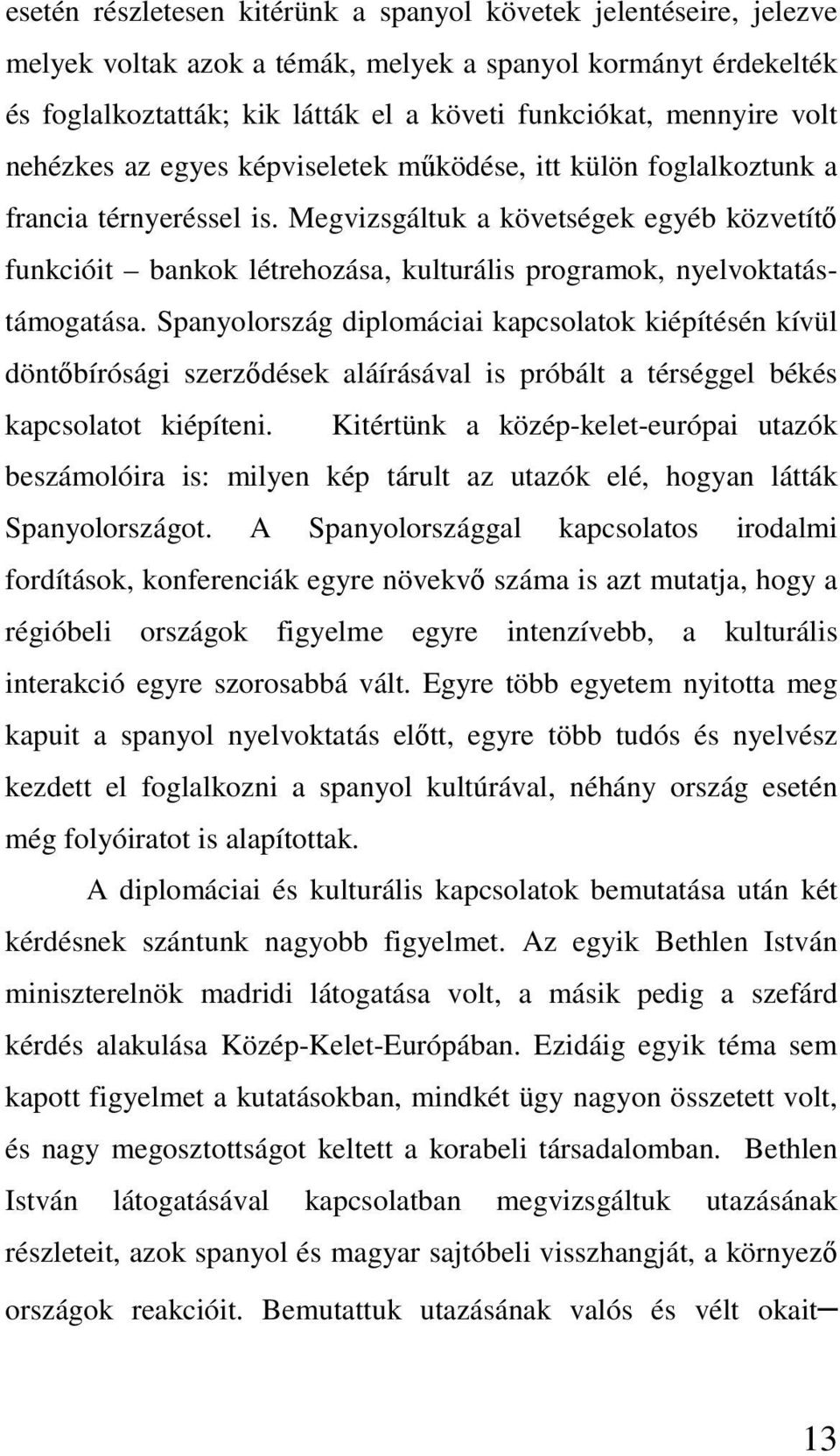 Megvizsgáltuk a követségek egyéb közvetítő funkcióit bankok létrehozása, kulturális programok, nyelvoktatástámogatása.
