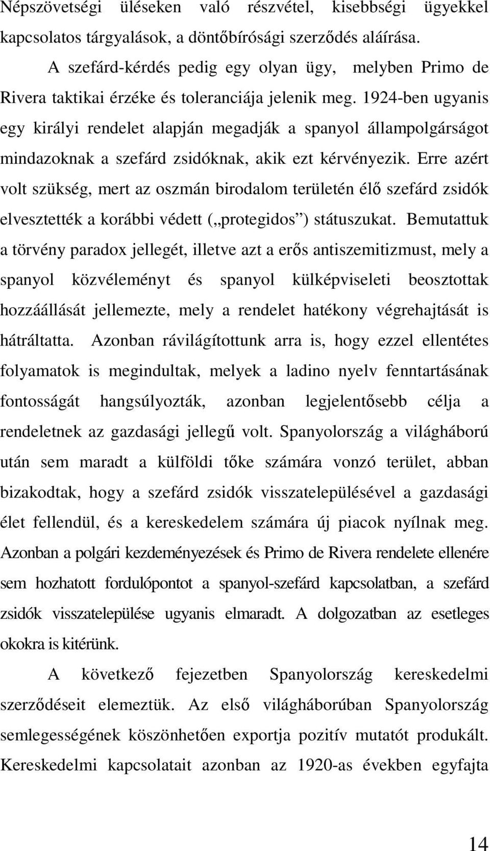 1924-ben ugyanis egy királyi rendelet alapján megadják a spanyol állampolgárságot mindazoknak a szefárd zsidóknak, akik ezt kérvényezik.