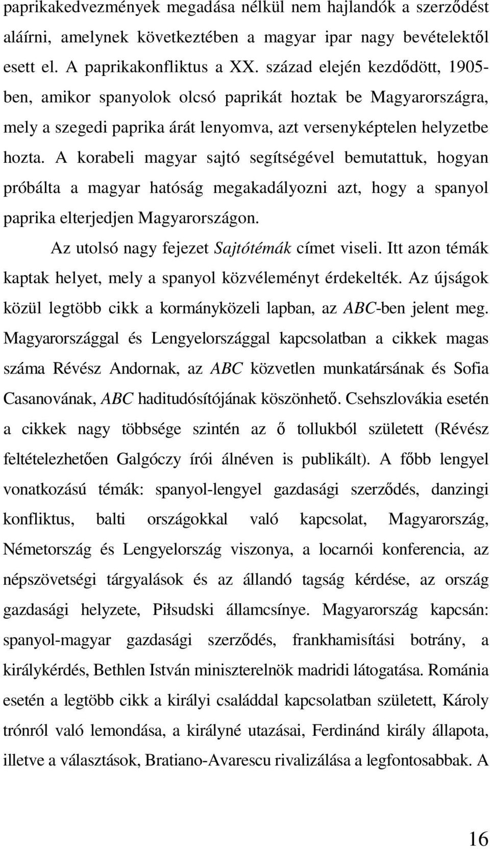 A korabeli magyar sajtó segítségével bemutattuk, hogyan próbálta a magyar hatóság megakadályozni azt, hogy a spanyol paprika elterjedjen Magyarországon. Az utolsó nagy fejezet Sajtótémák címet viseli.