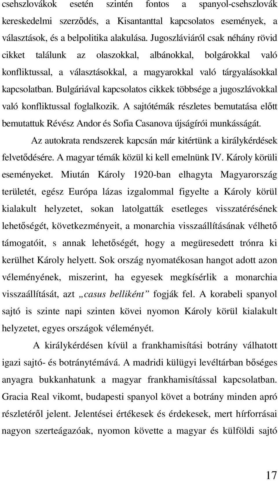 Bulgáriával kapcsolatos cikkek többsége a jugoszlávokkal való konfliktussal foglalkozik. A sajtótémák részletes bemutatása előtt bemutattuk Révész Andor és Sofia Casanova újságírói munkásságát.