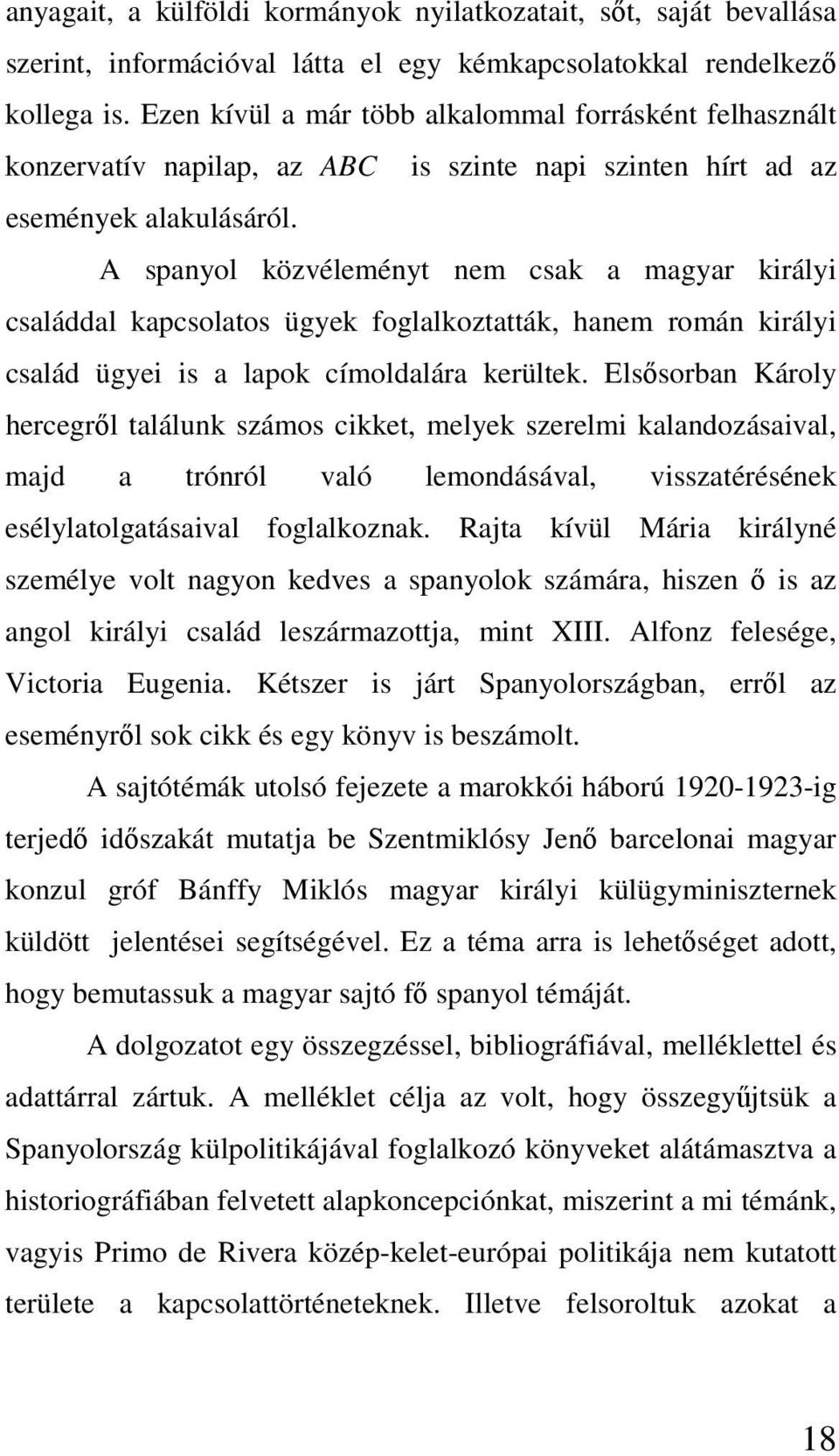 A spanyol közvéleményt nem csak a magyar királyi családdal kapcsolatos ügyek foglalkoztatták, hanem román királyi család ügyei is a lapok címoldalára kerültek.