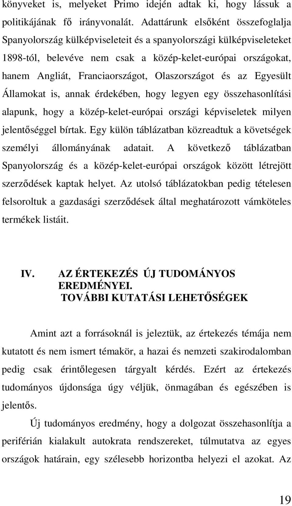 Olaszországot és az Egyesült Államokat is, annak érdekében, hogy legyen egy összehasonlítási alapunk, hogy a közép-kelet-európai országi képviseletek milyen jelentőséggel bírtak.