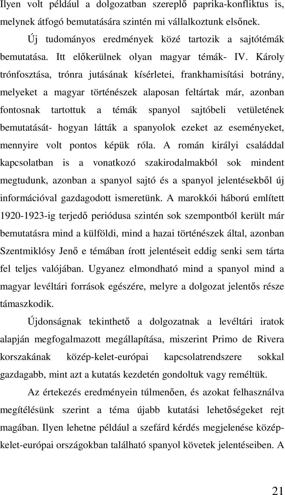 Károly trónfosztása, trónra jutásának kísérletei, frankhamisítási botrány, melyeket a magyar történészek alaposan feltártak már, azonban fontosnak tartottuk a témák spanyol sajtóbeli vetületének