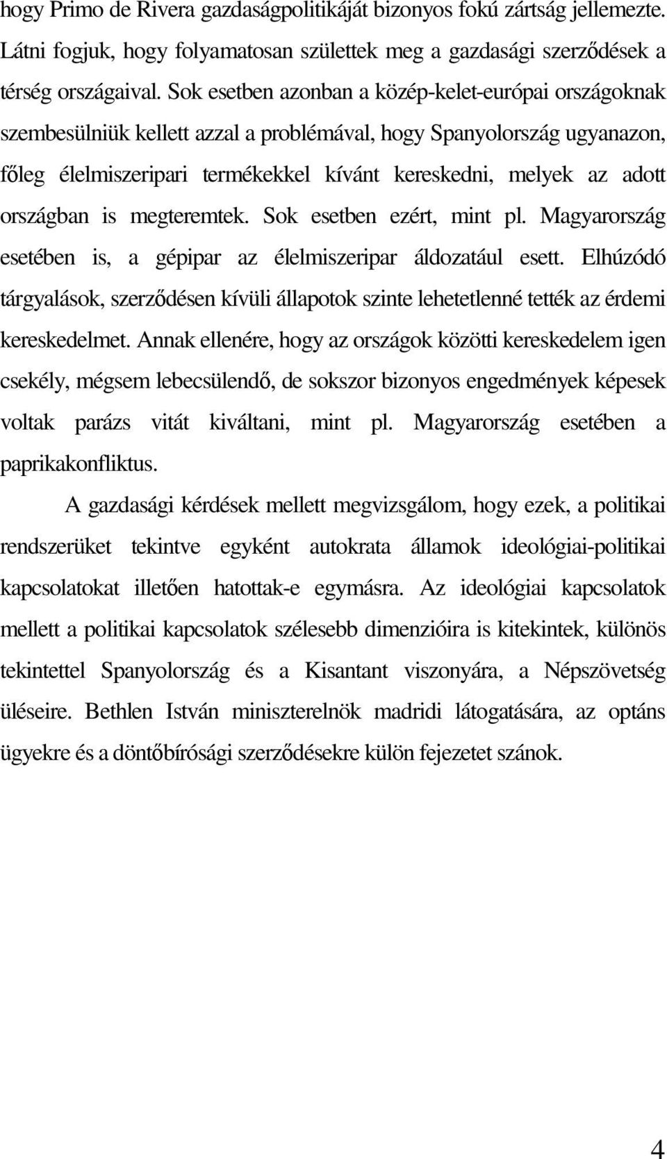országban is megteremtek. Sok esetben ezért, mint pl. Magyarország esetében is, a gépipar az élelmiszeripar áldozatául esett.