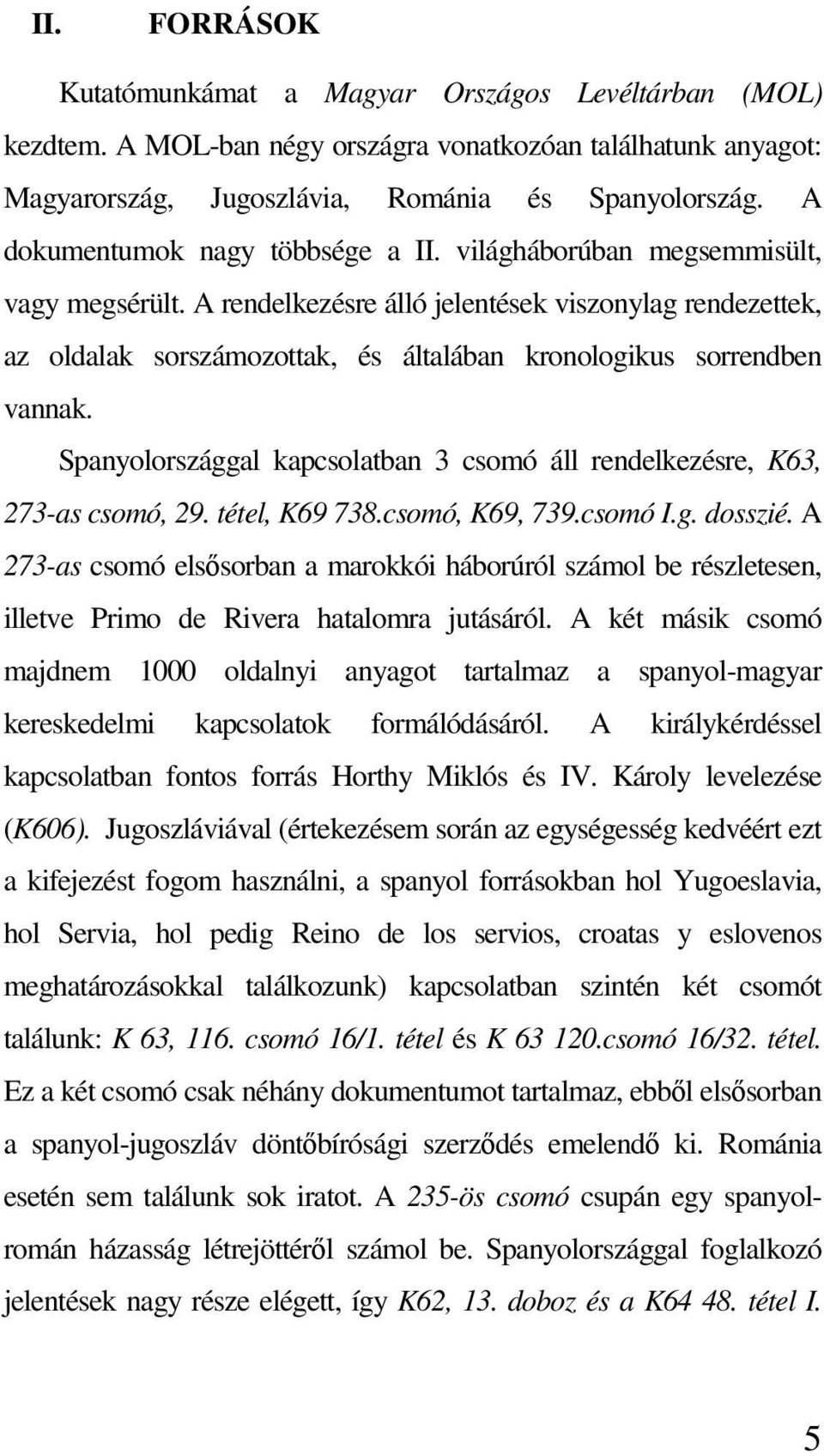 A rendelkezésre álló jelentések viszonylag rendezettek, az oldalak sorszámozottak, és általában kronologikus sorrendben vannak.