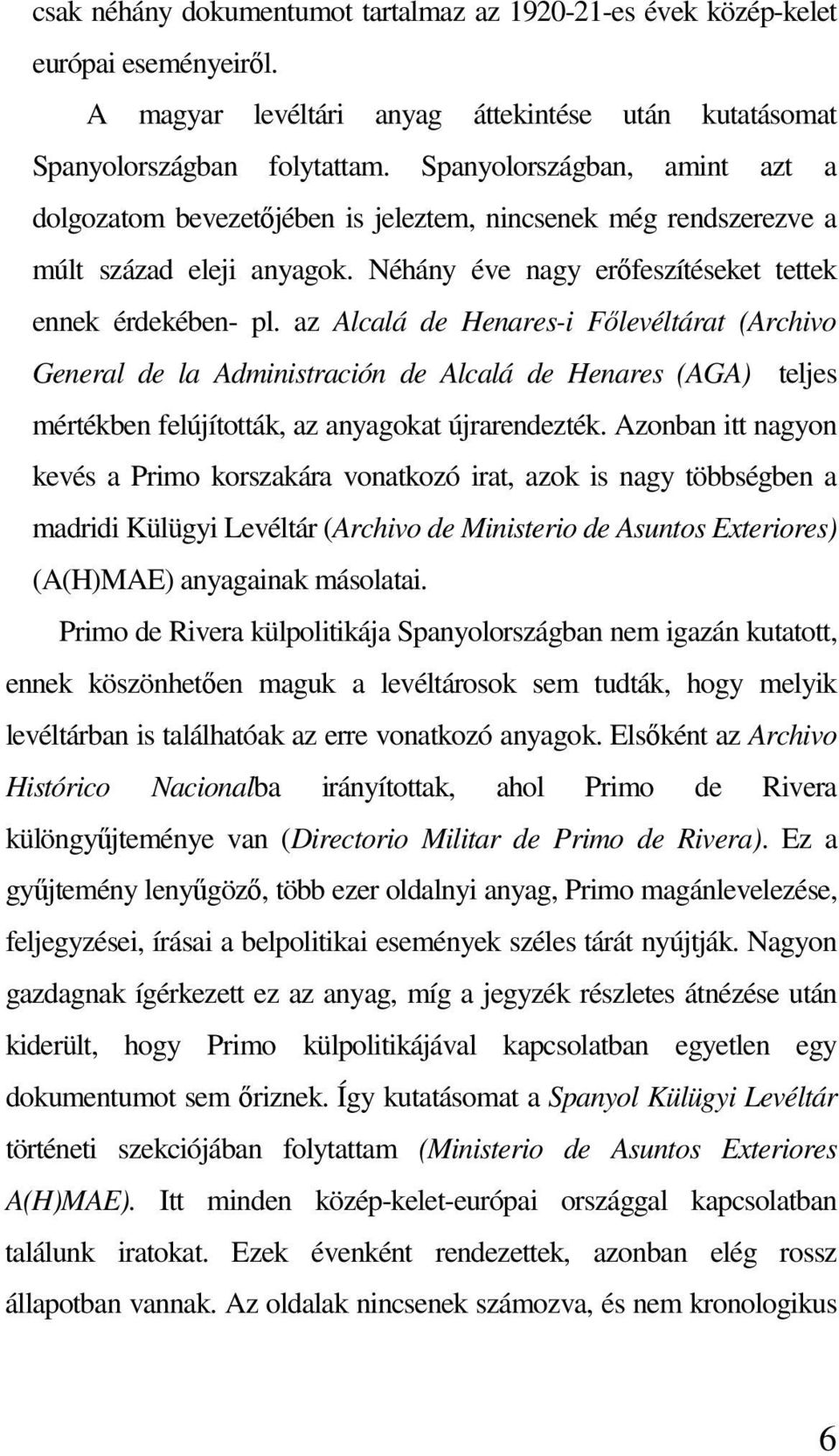 az Alcalá de Henares-i Főlevéltárat (Archivo General de la Administración de Alcalá de Henares (AGA) teljes mértékben felújították, az anyagokat újrarendezték.