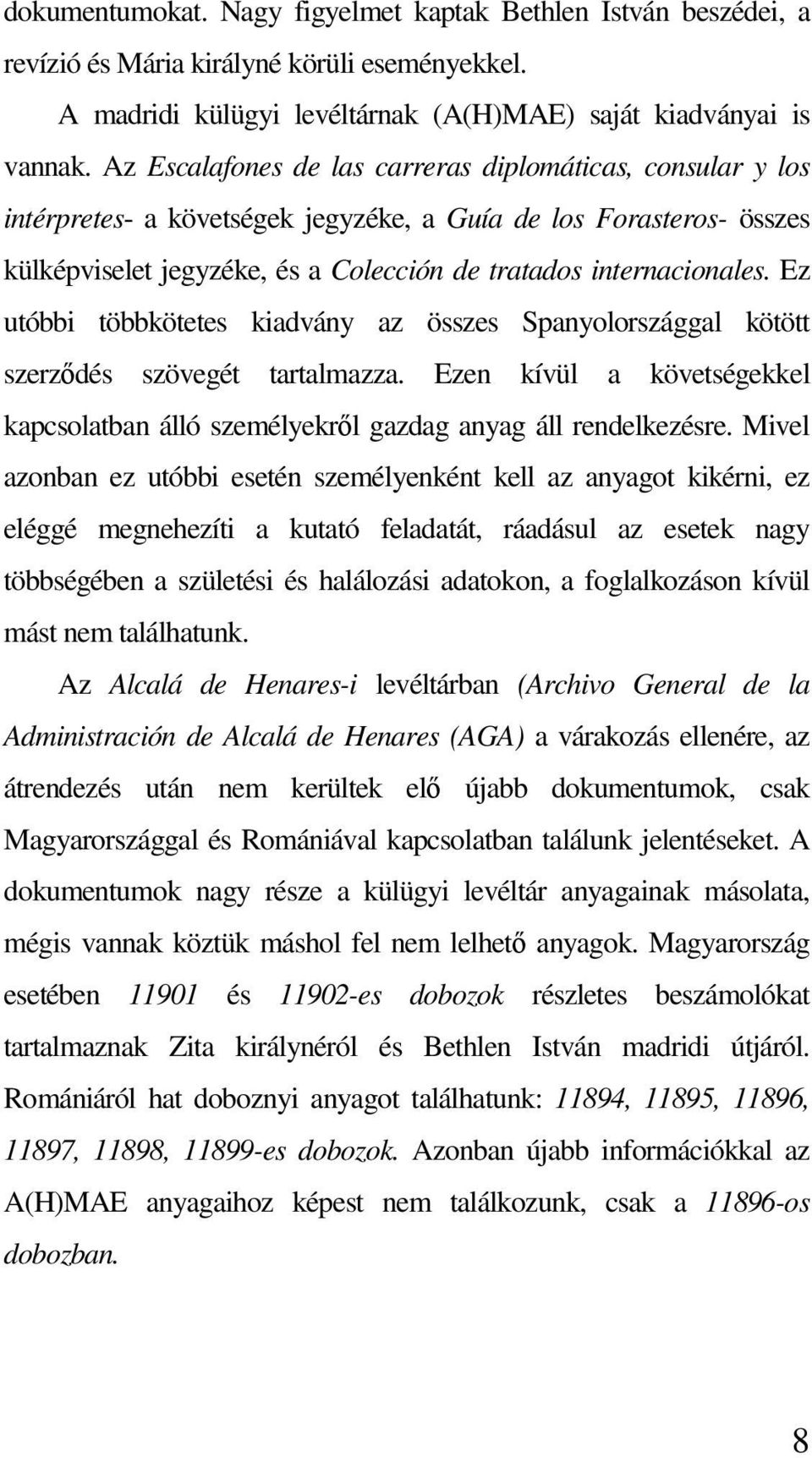 Ez utóbbi többkötetes kiadvány az összes Spanyolországgal kötött szerződés szövegét tartalmazza. Ezen kívül a követségekkel kapcsolatban álló személyekről gazdag anyag áll rendelkezésre.