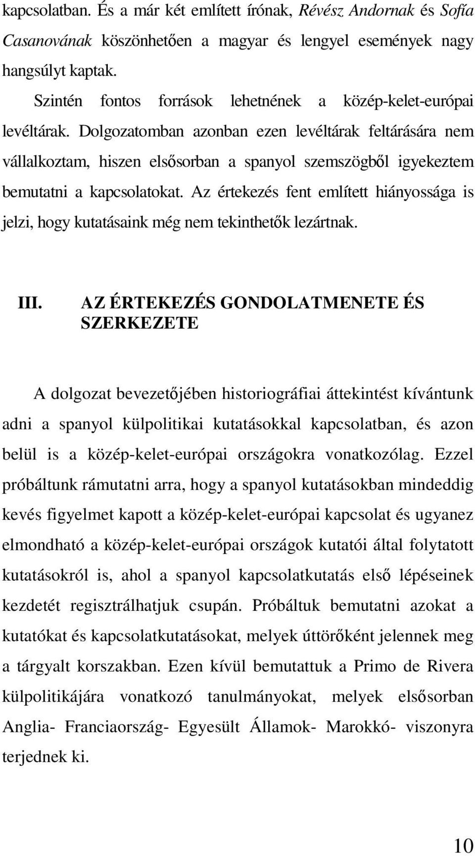 Dolgozatomban azonban ezen levéltárak feltárására nem vállalkoztam, hiszen elsősorban a spanyol szemszögből igyekeztem bemutatni a kapcsolatokat.