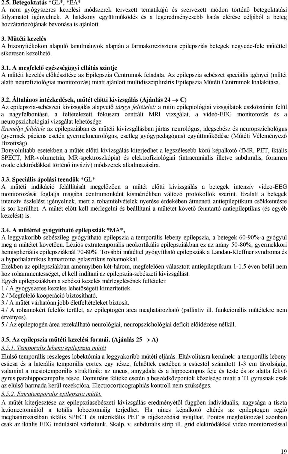 Műtéti kezelés A bizonyítékokon alapuló tanulmányok alapján a farmakorezisztens epilepsziás betegek negyede-fele műtéttel sikeresen kezelhető. 3.1.