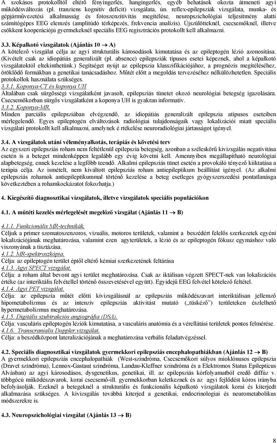 frekvencia analízis). Újszülötteknél, csecsemőknél, illetve csökkent kooperációjú gyermekeknél speciális EEG regisztrációs protokollt kell alkalmazni. 3.