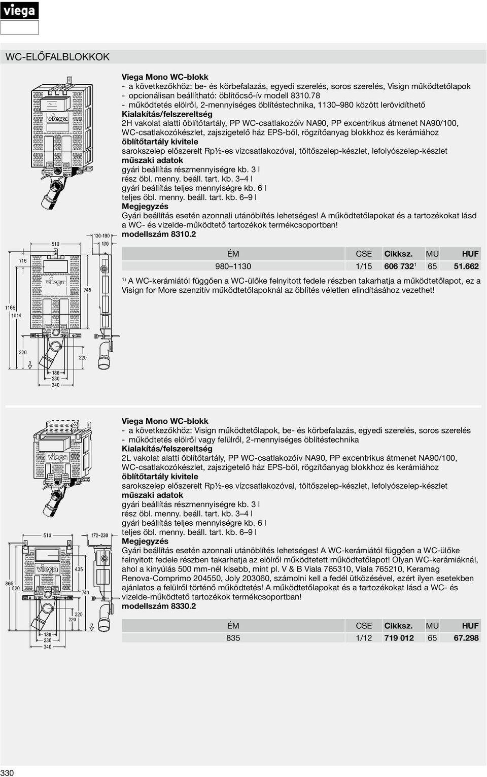 zajszigetelő ház EPS-ből, rögzítőanyag blokkhoz és kerámiához öblítőtartály kivitele sarokszelep előszerelt Rp½-es vízcsatlakozóval, töltőszelep-készlet, lefolyószelep-készlet műszaki adatok gyári