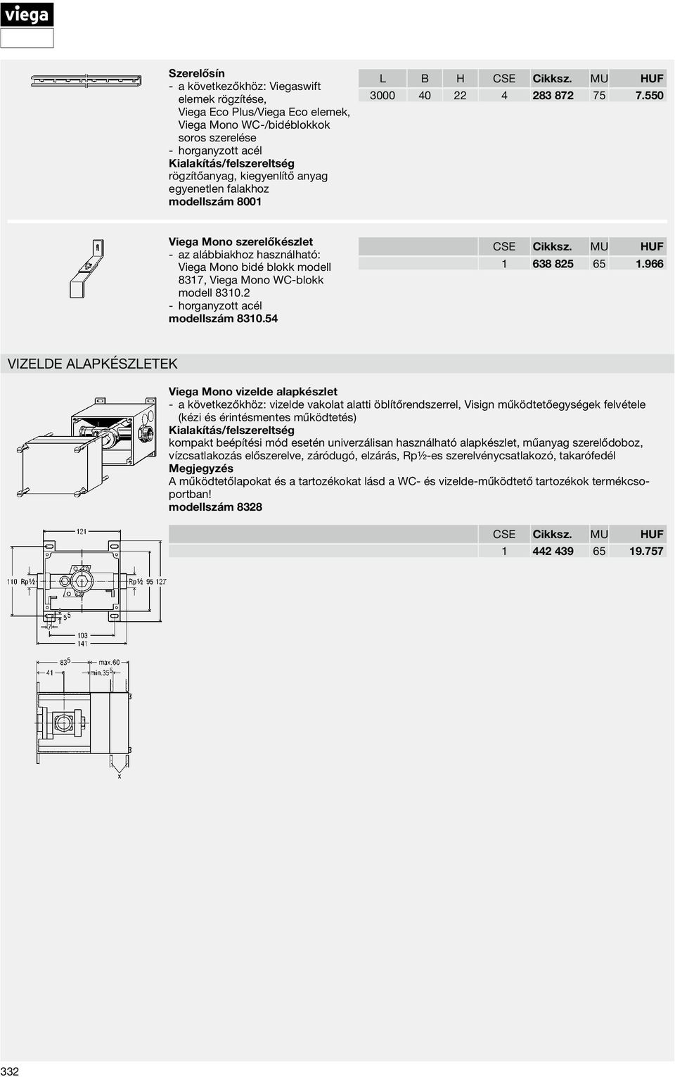 550 Viega Mono szerelőkészlet az alábbiakhoz használható: Viega Mono bidé blokk modell 8317, Viega Mono WC-blokk modell 8310.2 horganyzott acél modellszám 8310.54 CSE Cikksz. MU HUF 1 638 825 65 1.