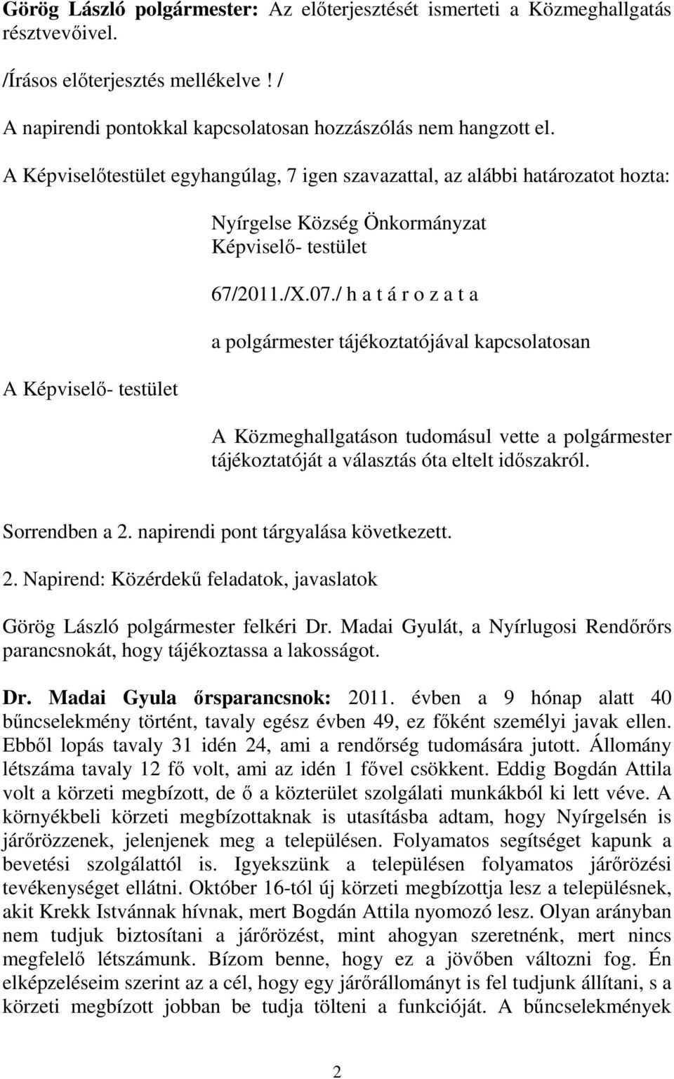 / h a t á r o z a t a a polgármester tájékoztatójával kapcsolatosan A Közmeghallgatáson tudomásul vette a polgármester tájékoztatóját a választás óta eltelt időszakról. Sorrendben a 2.