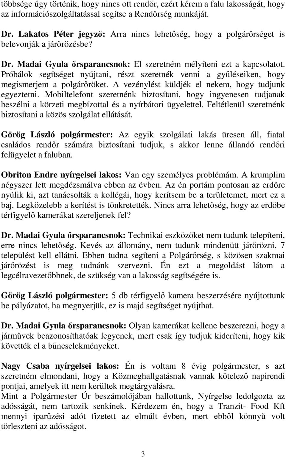 Próbálok segítséget nyújtani, részt szeretnék venni a gyűléseiken, hogy megismerjem a polgárőröket. A vezénylést küldjék el nekem, hogy tudjunk egyeztetni.