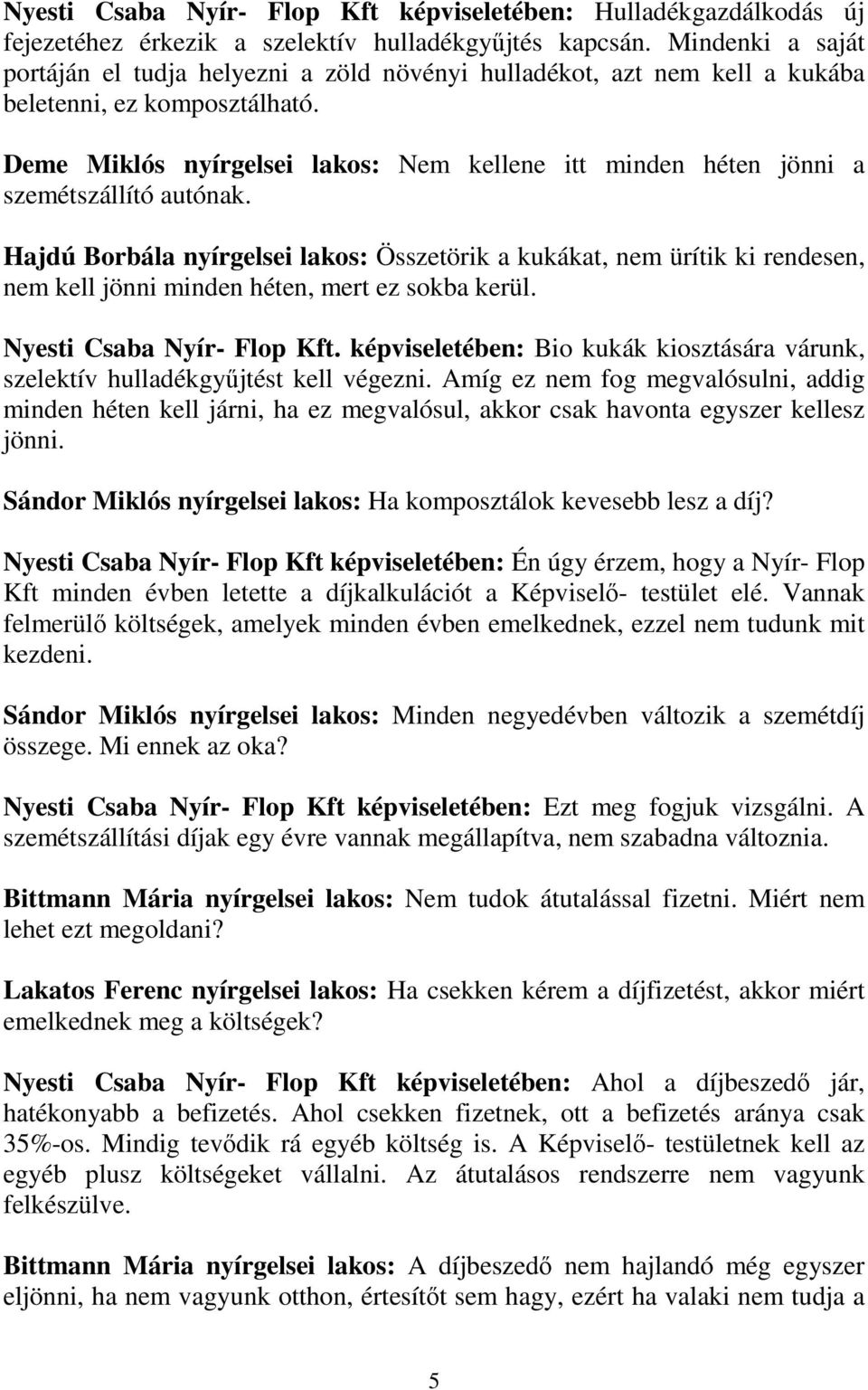 Deme Miklós nyírgelsei lakos: Nem kellene itt minden héten jönni a szemétszállító autónak.