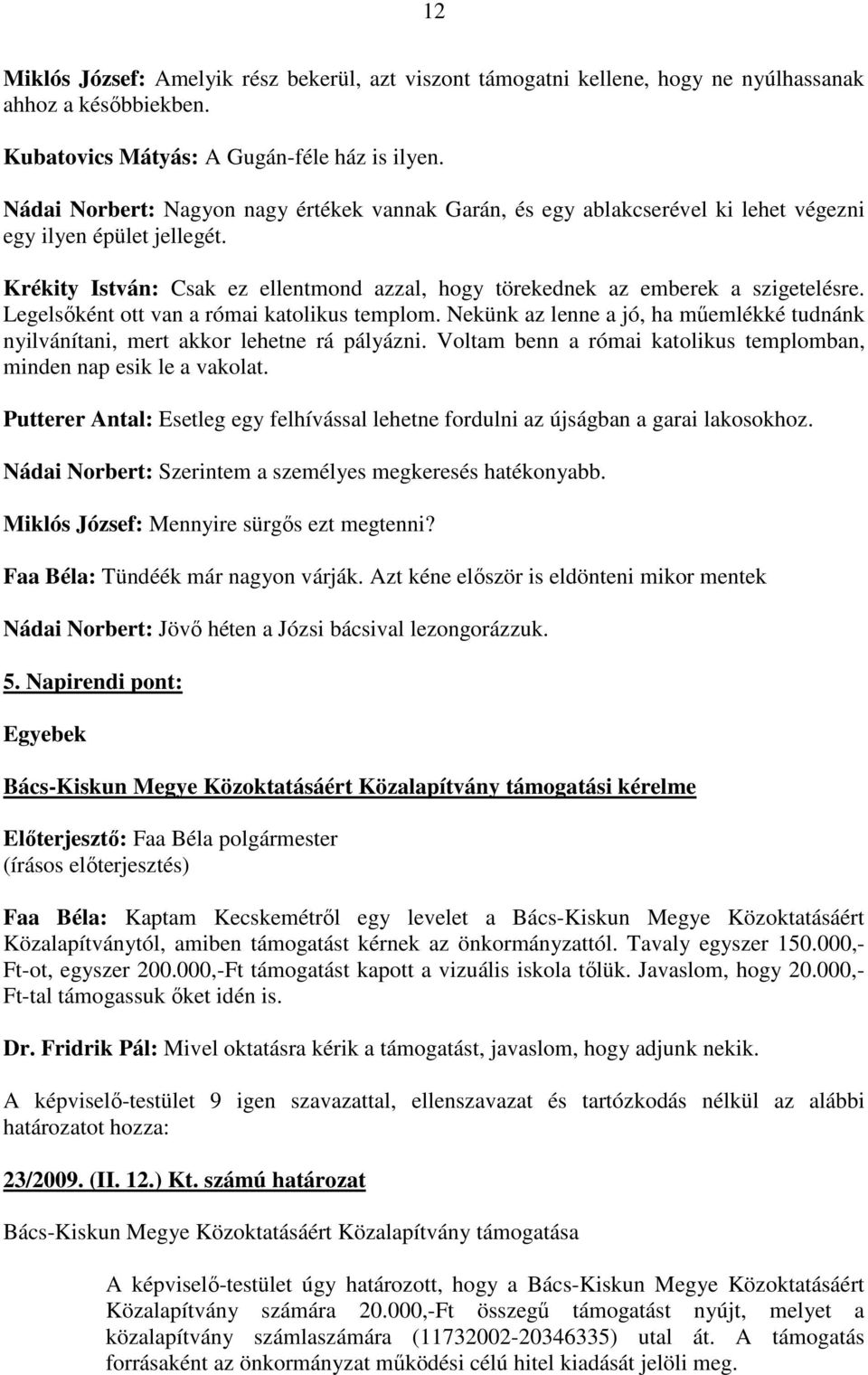 Legelsıként ott van a római katolikus templom. Nekünk az lenne a jó, ha mőemlékké tudnánk nyilvánítani, mert akkor lehetne rá pályázni.