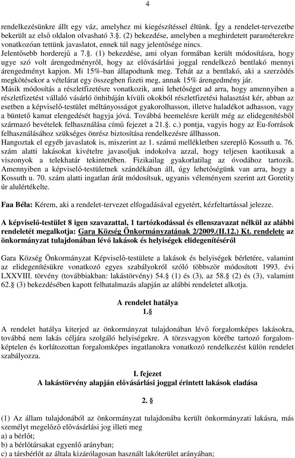 . (1) bekezdése, ami olyan formában került módosításra, hogy ugye szó volt árengedményrıl, hogy az elıvásárlási joggal rendelkezı bentlakó mennyi árengedményt kapjon. Mi 15%-ban állapodtunk meg.