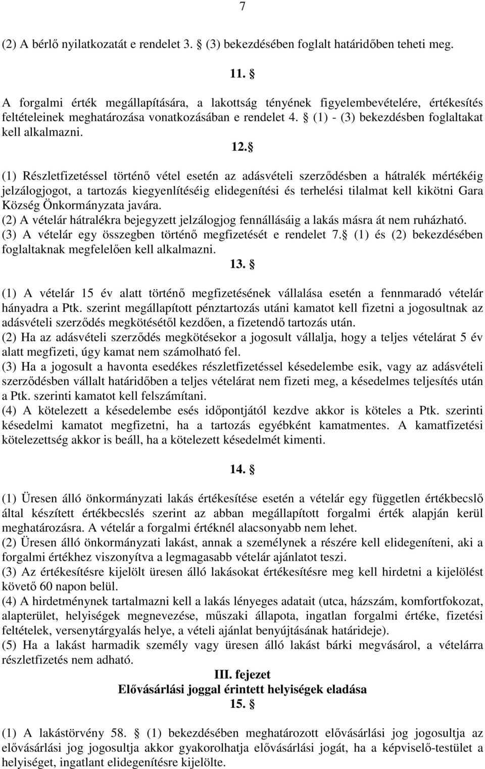 (1) Részletfizetéssel történı vétel esetén az adásvételi szerzıdésben a hátralék mértékéig jelzálogjogot, a tartozás kiegyenlítéséig elidegenítési és terhelési tilalmat kell kikötni Gara Község