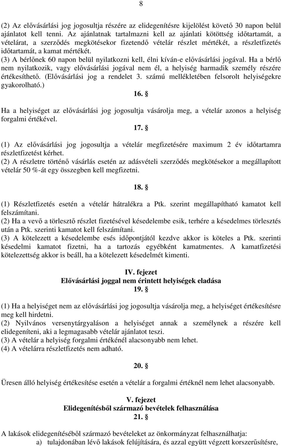 (3) A bérlınek 60 napon belül nyilatkozni kell, élni kíván-e elıvásárlási jogával. Ha a bérlı nem nyilatkozik, vagy elıvásárlási jogával nem él, a helyiség harmadik személy részére értékesíthetı.