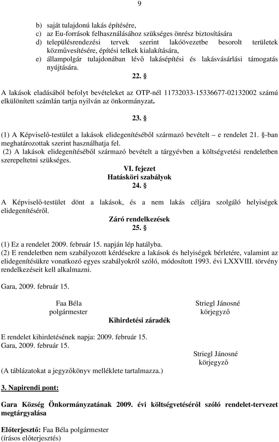 A lakások eladásából befolyt bevételeket az OTP-nél 11732033-15336677-02132002 számú elkülönített számlán tartja nyilván az önkormányzat. 23.