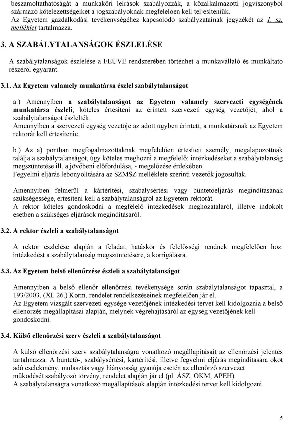 A SZABÁLYTALANSÁGOK ÉSZLELÉSE A szabálytalanságok észlelése a FEUVE rendszerében történhet a munkavállaló és munkáltató részéről egyaránt. 3.1.