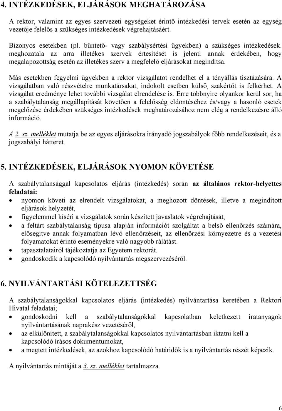 meghozatala az arra illetékes szervek értesítését is jelenti annak érdekében, hogy megalapozottság esetén az illetékes szerv a megfelelő eljárásokat megindítsa.