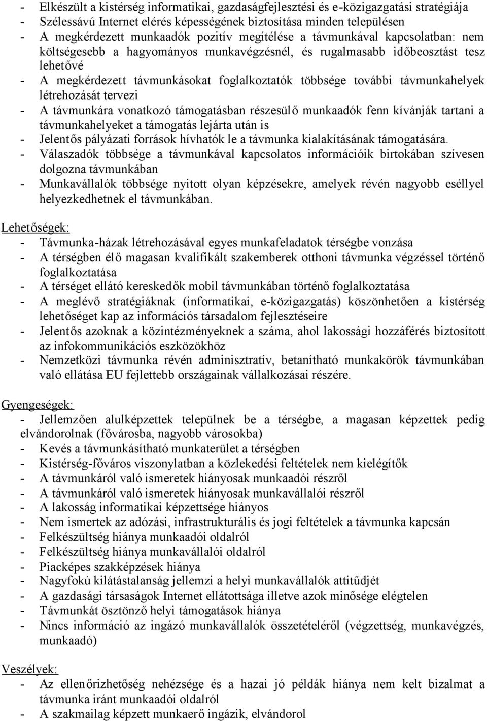 távmunkahelyek létrehozását tervezi - A távmunkára vonatkozó támogatásban részesülőmunkaadók fenn kívánják tartani a távmunkahelyeket a támogatás lejárta után is - Jelentős pályázati források