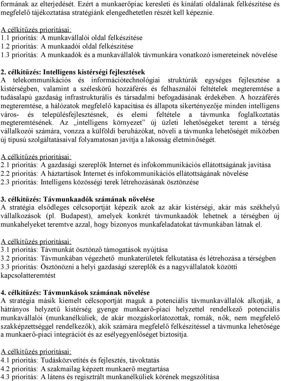 célkitűzés: Intelligens kistérségi fejlesztések A telekommunikációs és információtechnológiai struktúrák egységes fejlesztése a kistérségben, valamint a széleskörűhozzáférés és felhasználói