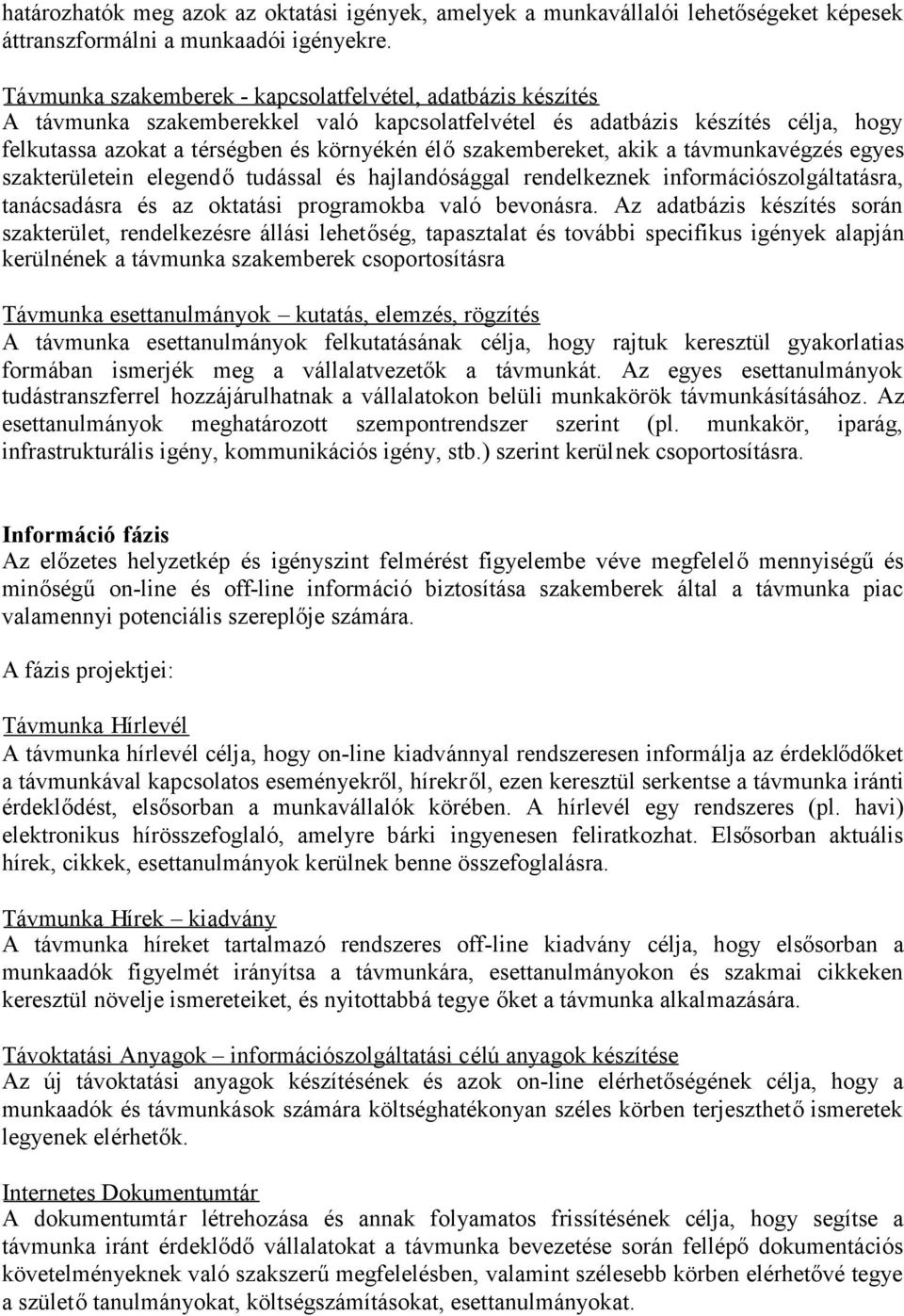 élőszakembereket, akik a távmunkavégzés egyes szakterületein elegendőtudással és hajlandósággal rendelkeznek információszolgáltatásra, tanácsadásra és az oktatási programokba való bevonásra.