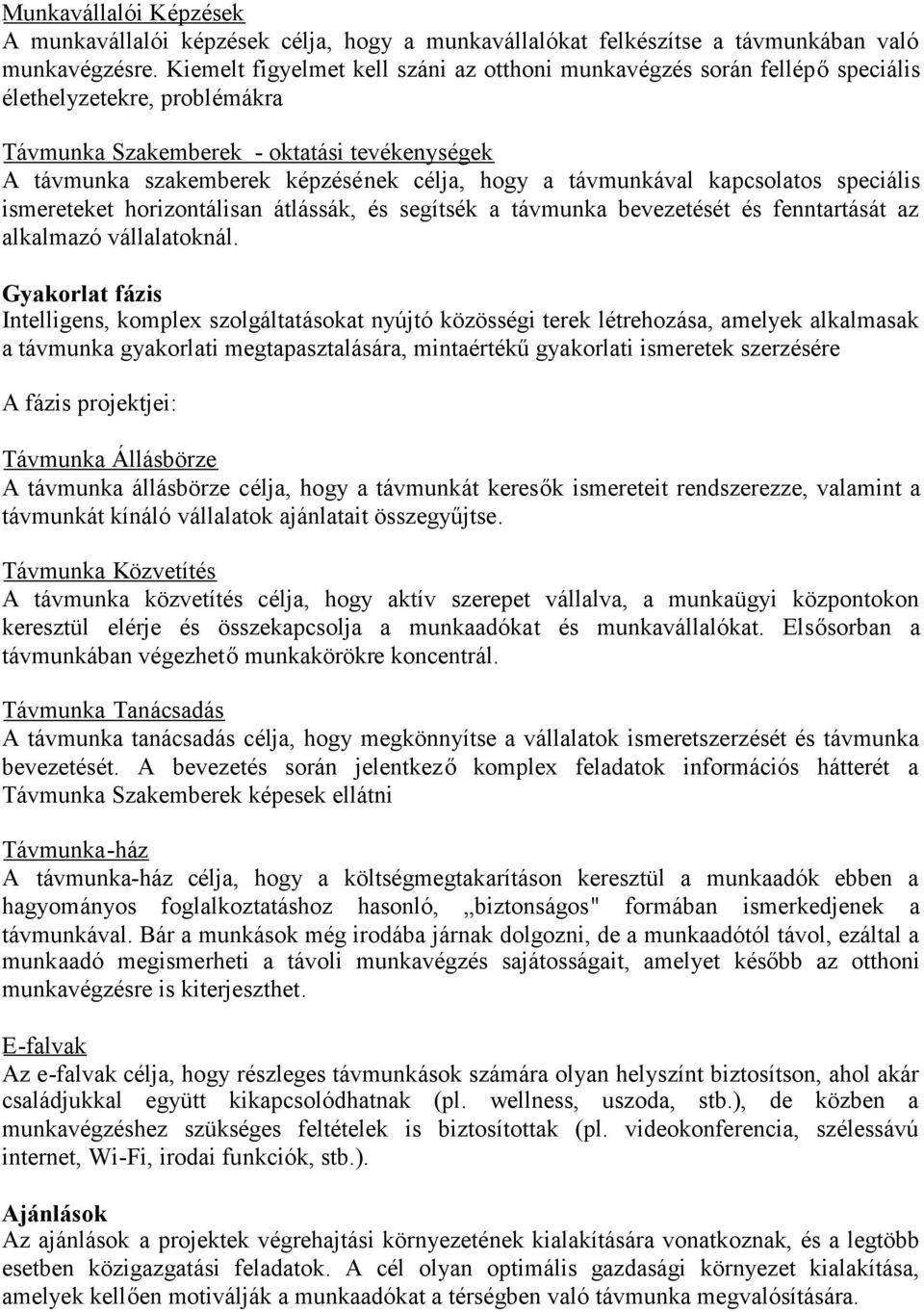 távmunkával kapcsolatos speciális ismereteket horizontálisan átlássák, és segítsék a távmunka bevezetését és fenntartását az alkalmazó vállalatoknál.
